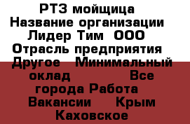 РТЗ/мойщица › Название организации ­ Лидер Тим, ООО › Отрасль предприятия ­ Другое › Минимальный оклад ­ 30 000 - Все города Работа » Вакансии   . Крым,Каховское